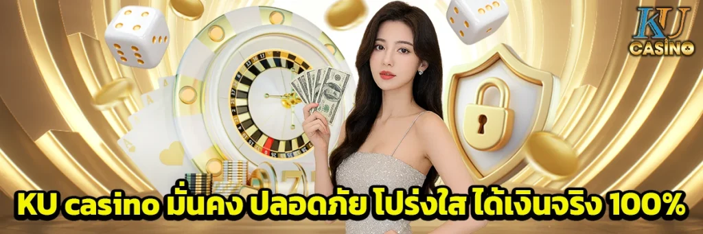 KU casino มั่นคง ปลอดภัย โปร่งใส ได้เงินจริง 100%